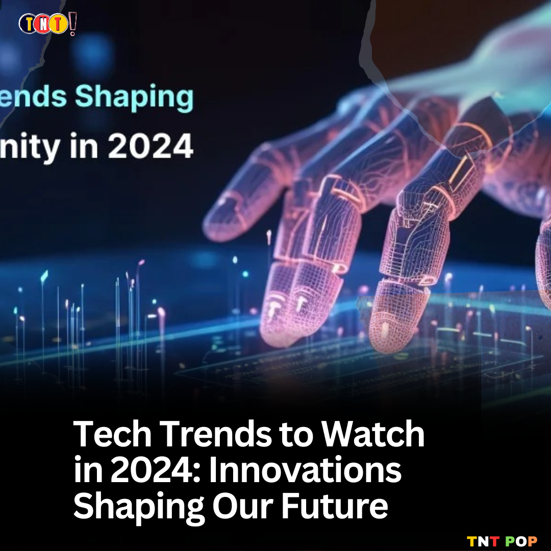 Tech Trends to Watch in 2024: Innovations Shaping Our Future