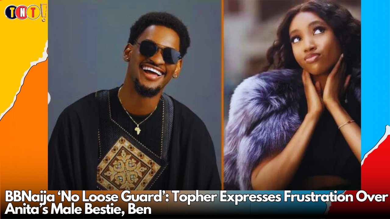 BBNaija ‘No Loose Guard’: Topher Expresses Frustration Over Anita’s Male Bestie, Ben