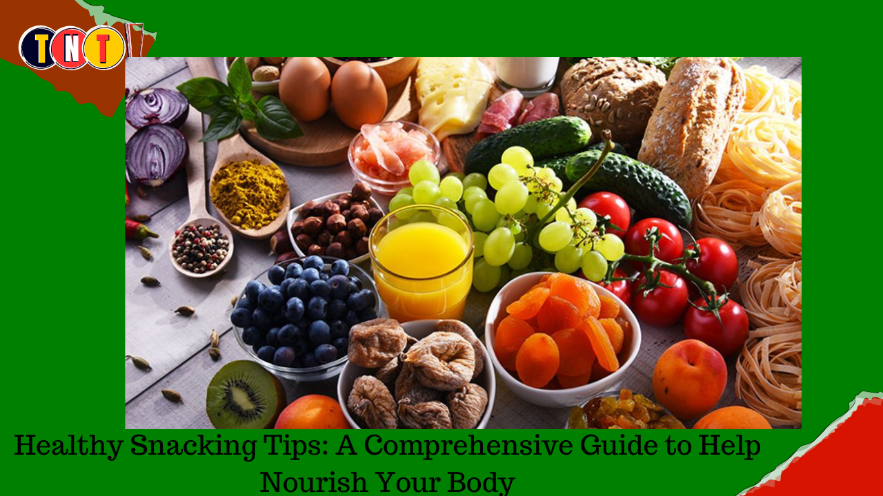 Healthy Snacking Tips: A Comprehensive Guide to Help Nourish Your Body