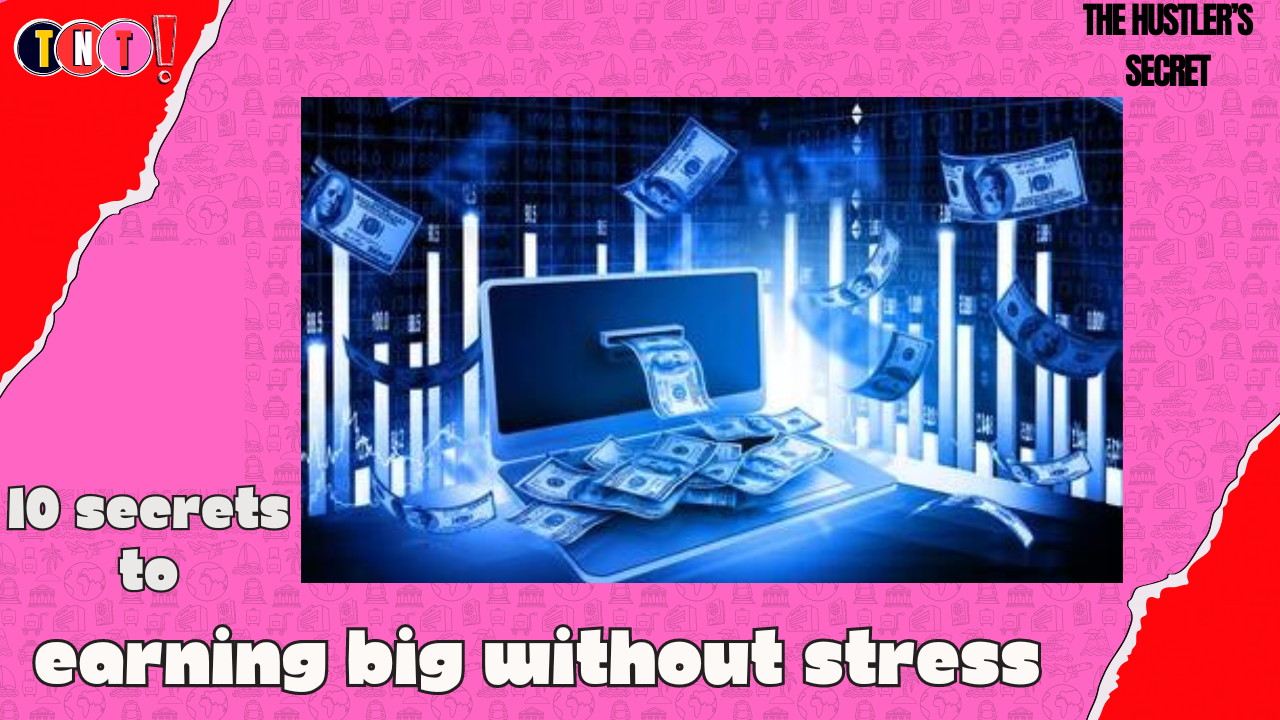 10 Secrets to Earning Big Without Stress