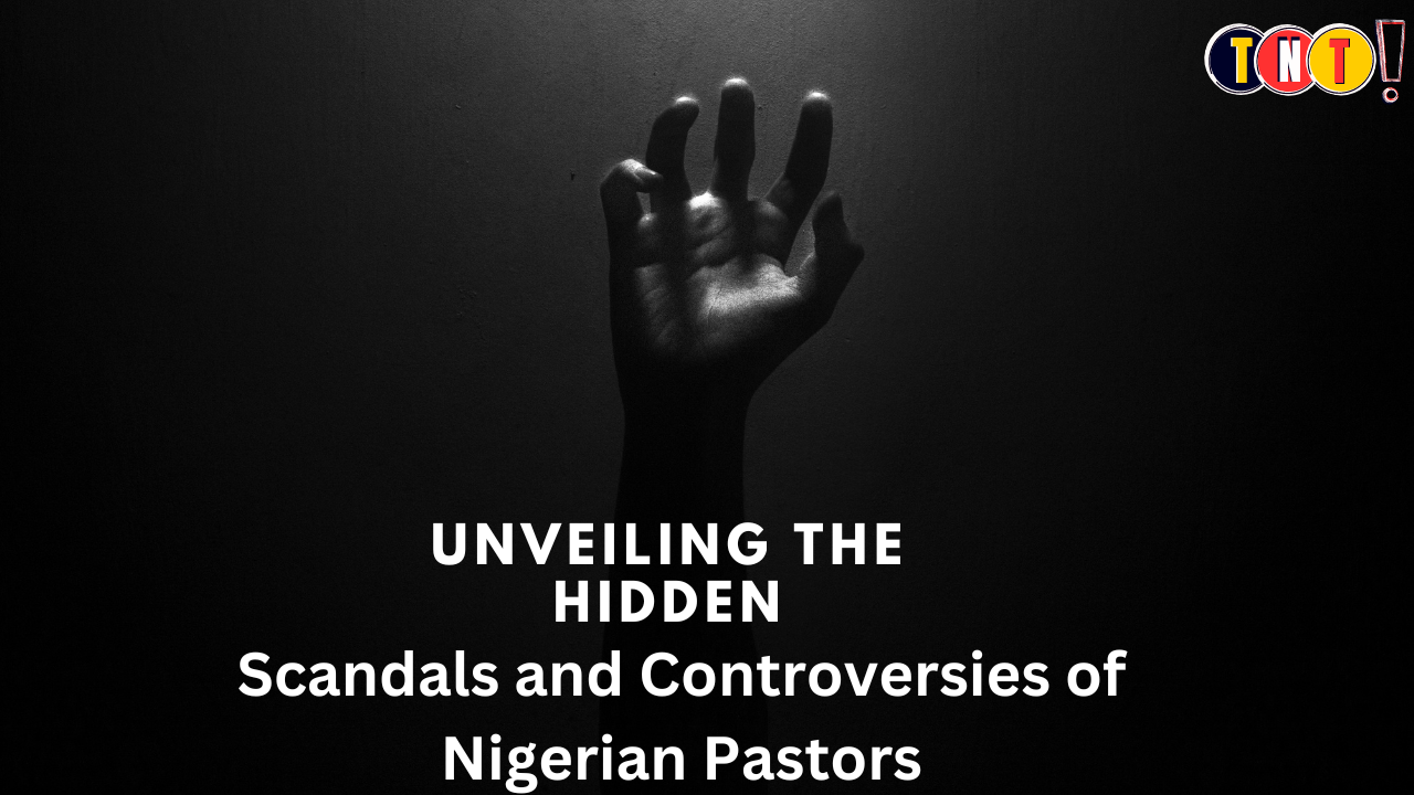 The Hidden Scandals and Controversies of Nigerian Pastors