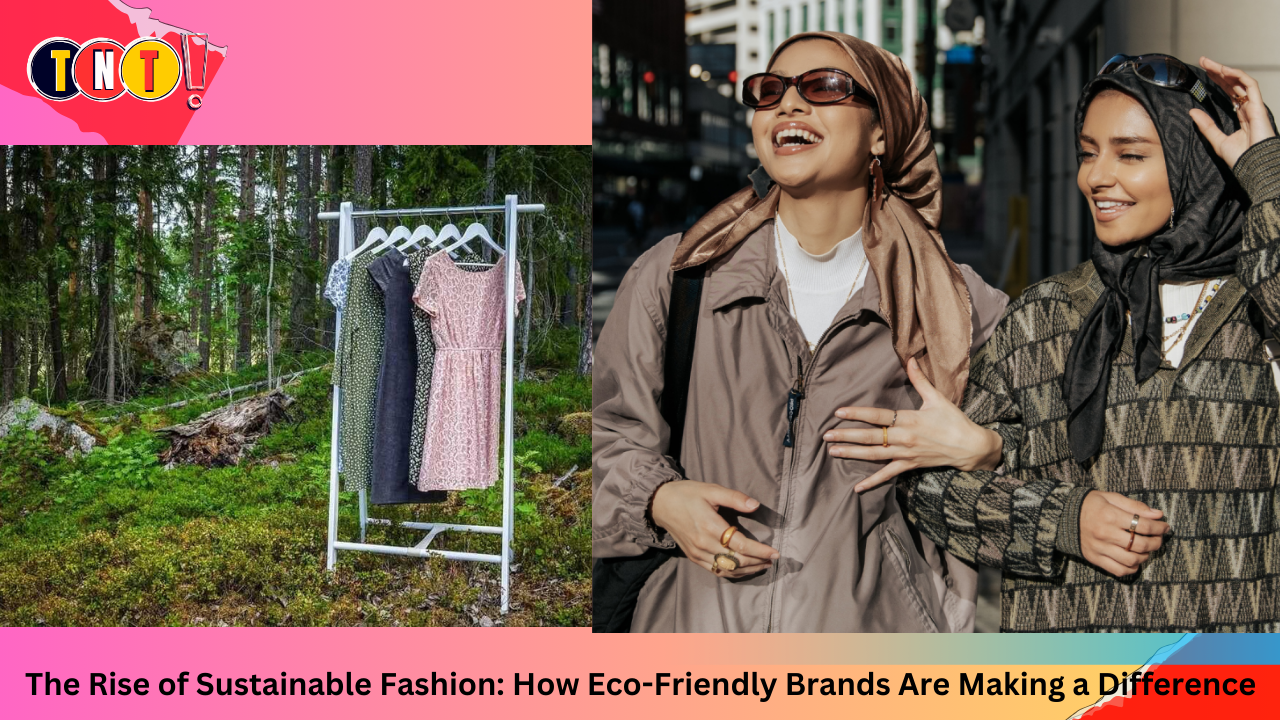 The Rise of Sustainable Fashion and How Eco-Friendly Brands Are Making a Difference