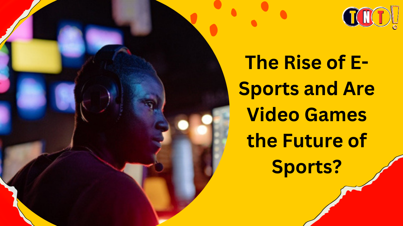 The Rise of E-Sports and Are Video Games the Future of Sports?