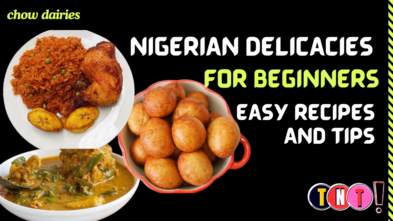 Nigerian delicacies for Beginners: Easy Recipes and Tips